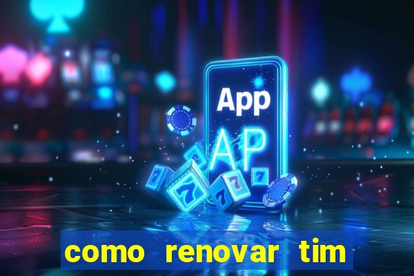 como renovar tim beta antes do prazo